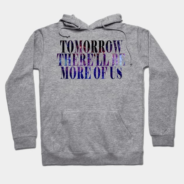 Tomorrow There'll Be More Of Us Hoodie by byebyesally